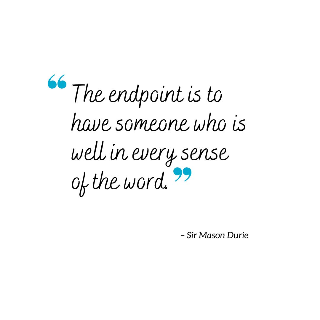 The endpoint is to have someone who is well in every sense of the word - Sir Mason Durie